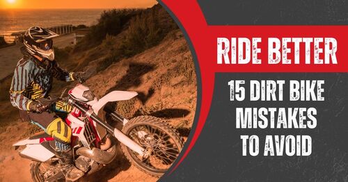 A Beginners Guide to Improving Your Riding: 15 Dirt Bike Mistakes to Avoid