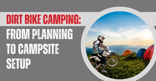 Dirt Bike Camping: From Planning to Campsite Setup
